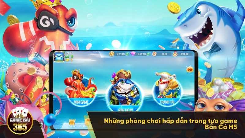 Những phòng chơi hấp dẫn trong tựa game Bắn Cá H5