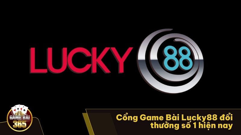 Cổng Game Bài Lucky88 đổi thưởng số 1 hiện nay