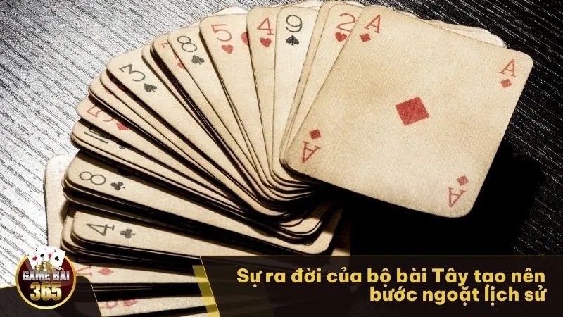 Sự ra đời của bộ bài Tây tạo nên bước ngoặt lịch sử