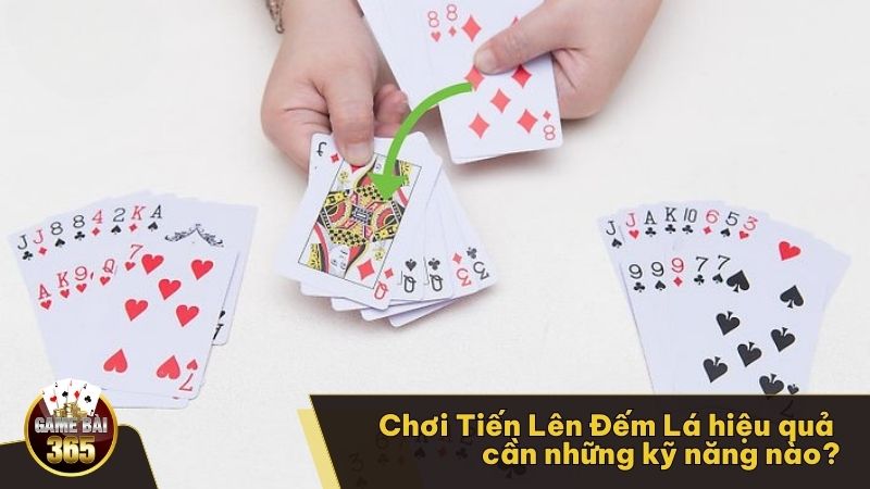 Chơi Tiến Lên Đếm Lá hiệu quả cần những kỹ năng nào?