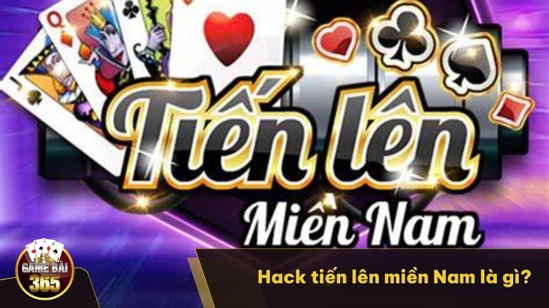 Hack Tiến Lên Miền Nam là gì?